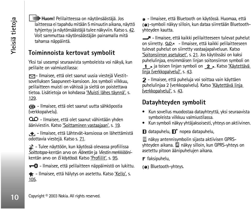 Toiminnoista kertovat symbolit Yksi tai useampi seuraavista symboleista voi näkyä, kun pelilaite on valmiustilassa: - Ilmaisee, että olet saanut uusia viestejä Viestitsovelluksen Saapuneet-kansioon.