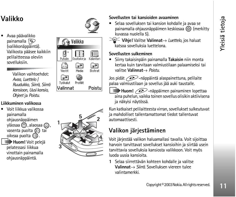 Liikkuminen valikossa Voit liikkua valikossa painamalla ohjausnäppäimen yläosaa, alaosaa, vasenta puolta tai oikeaa puolta. Huom! Voit pelejä pelatessasi liikkua vinottain painamalla ohjausnäppäintä.