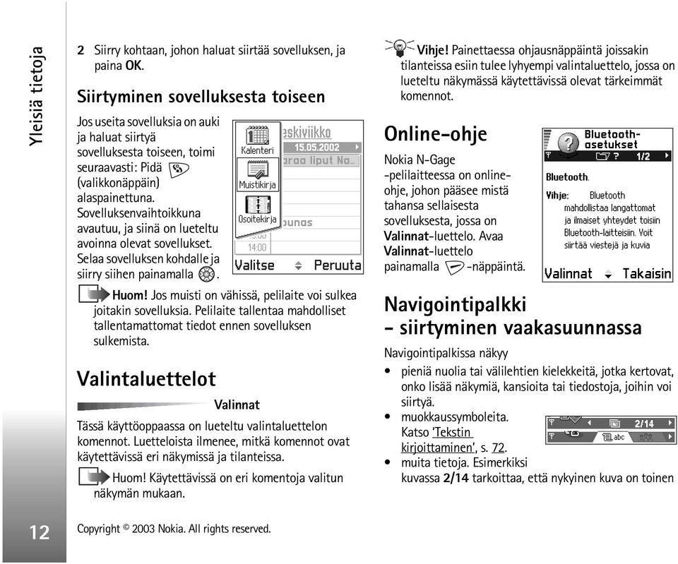 Sovelluksenvaihtoikkuna avautuu, ja siinä on lueteltu avoinna olevat sovellukset. Selaa sovelluksen kohdalle ja siirry siihen painamalla. Huom!