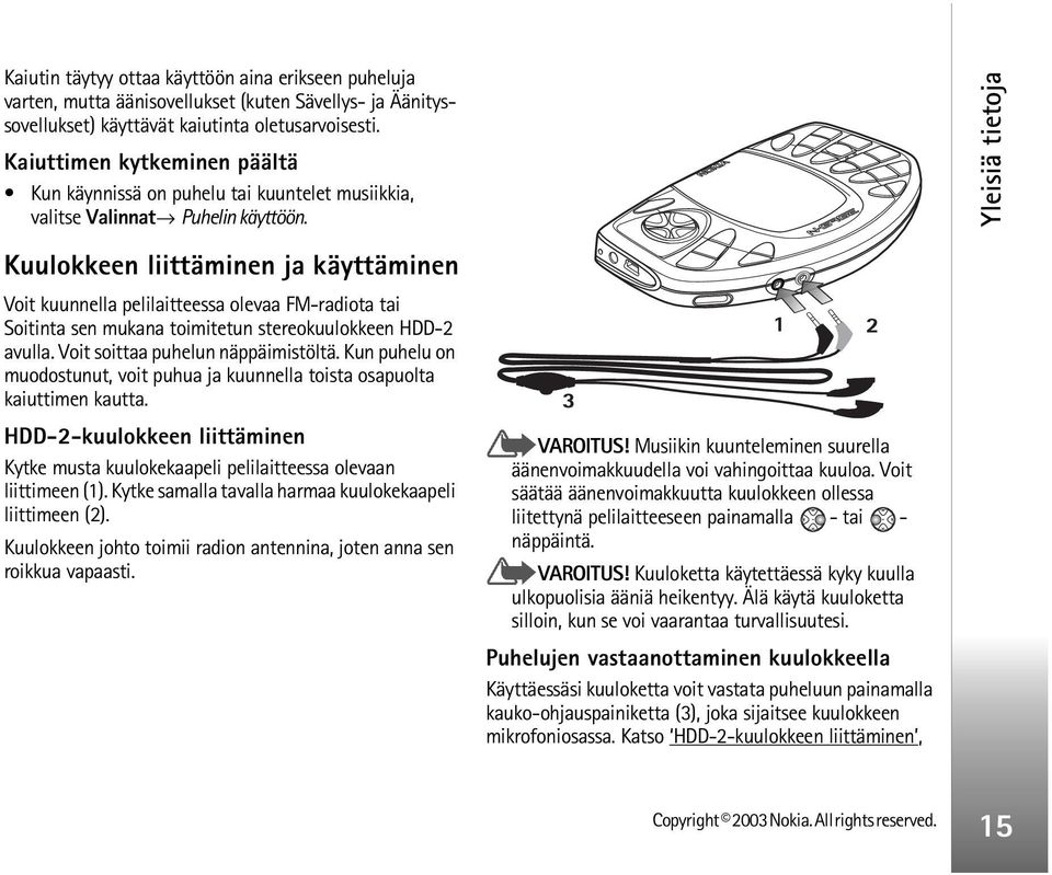 Yleisiä tietoja Kuulokkeen liittäminen ja käyttäminen Voit kuunnella pelilaitteessa olevaa FM-radiota tai Soitinta sen mukana toimitetun stereokuulokkeen HDD-2 avulla.