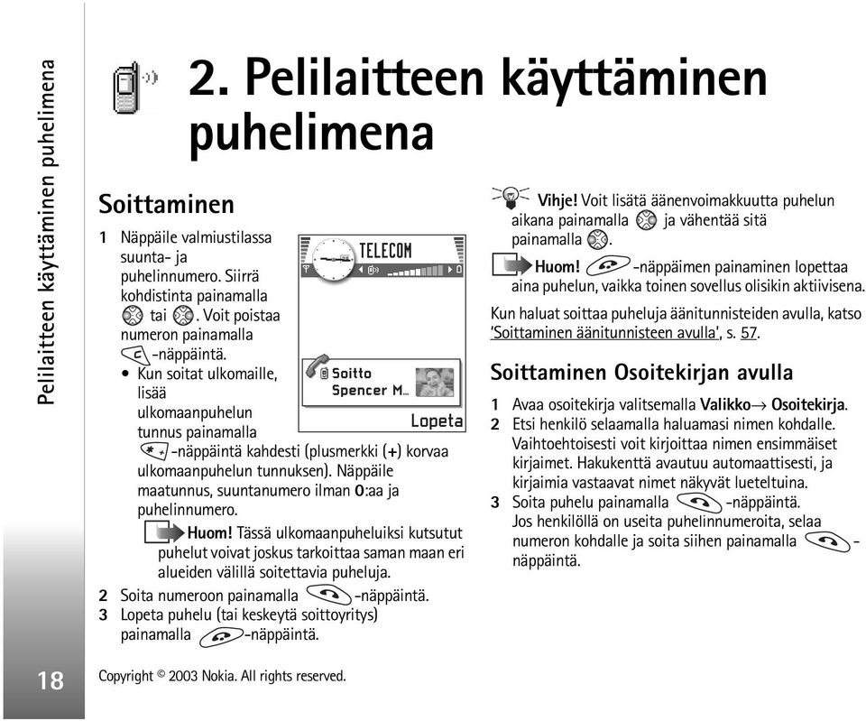 Näppäile maatunnus, suuntanumero ilman 0:aa ja puhelinnumero. Huom! Tässä ulkomaanpuheluiksi kutsutut puhelut voivat joskus tarkoittaa saman maan eri alueiden välillä soitettavia puheluja.