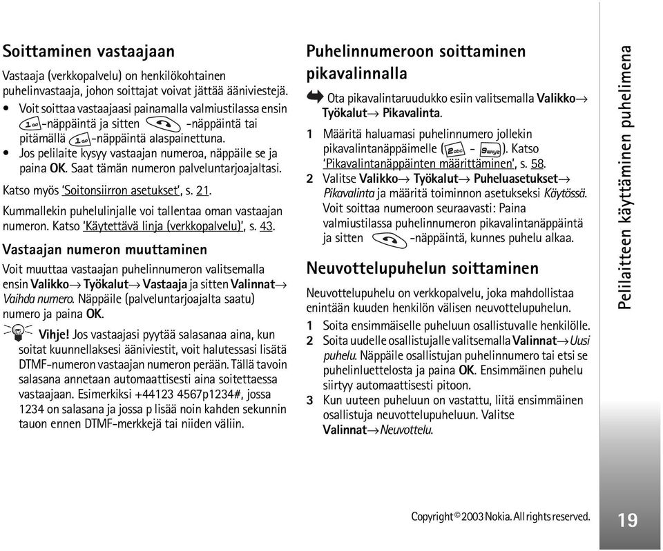 Saat tämän numeron palveluntarjoajaltasi. Katso myös Soitonsiirron asetukset, s. 21. Kummallekin puhelulinjalle voi tallentaa oman vastaajan numeron. Katso Käytettävä linja (verkkopalvelu), s. 43.