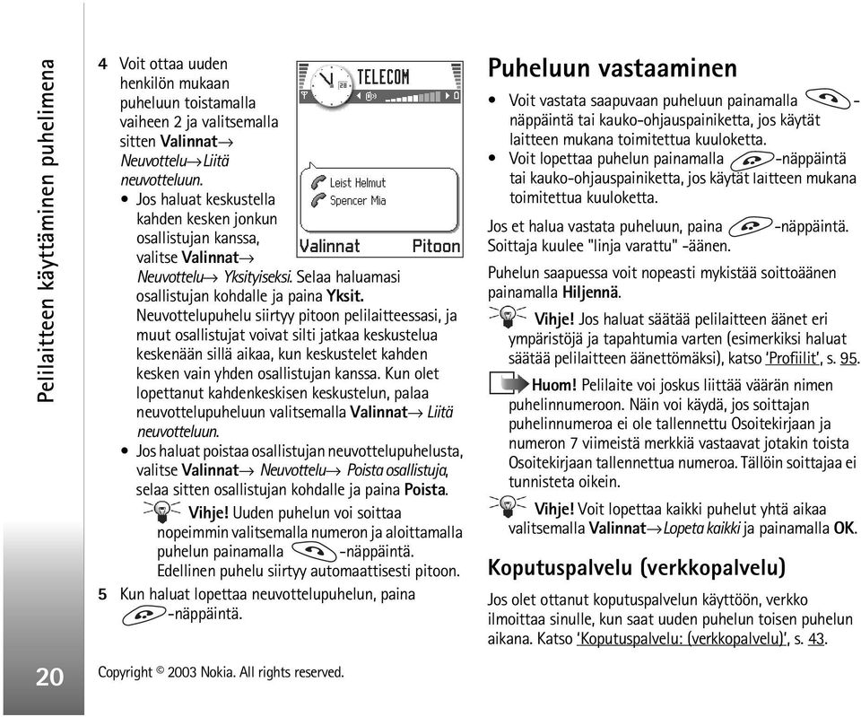 Neuvottelupuhelu siirtyy pitoon pelilaitteessasi, ja muut osallistujat voivat silti jatkaa keskustelua keskenään sillä aikaa, kun keskustelet kahden kesken vain yhden osallistujan kanssa.