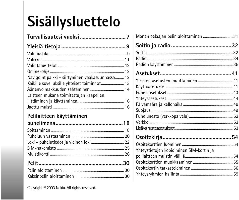 .. 16 Pelilaitteen käyttäminen puhelimena...18 Soittaminen... 18 Puheluun vastaaminen... 20 Loki - puhelutiedot ja yleinen loki... 22 SIM-hakemisto... 25 Muistikortti... 26 Pelit.