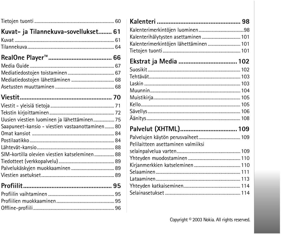 .. 80 Omat kansiot... 84 Postilaatikko... 84 Lähtevät-kansio... 88 SIM-kortilla olevien viestien katseleminen... 88 Tiedotteet (verkkopalvelu)... 89 Palvelukäskyjen muokkaaminen.