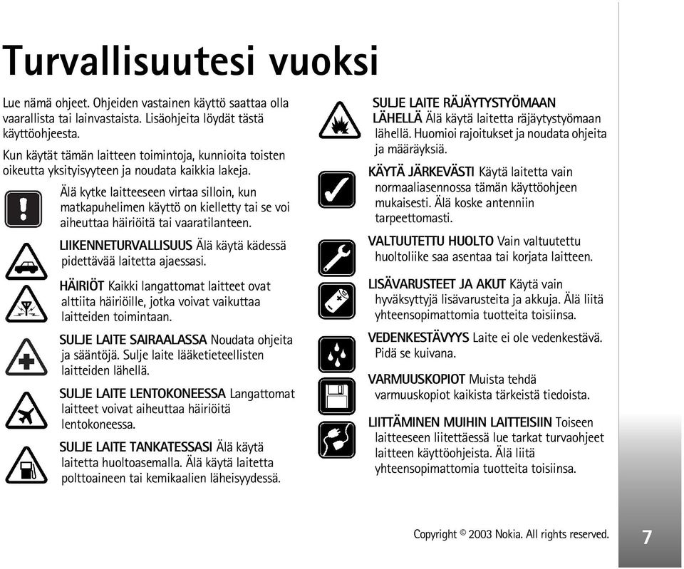 Älä kytke laitteeseen virtaa silloin, kun matkapuhelimen käyttö on kielletty tai se voi aiheuttaa häiriöitä tai vaaratilanteen. LIIKENNETURVALLISUUS Älä käytä kädessä pidettävää laitetta ajaessasi.