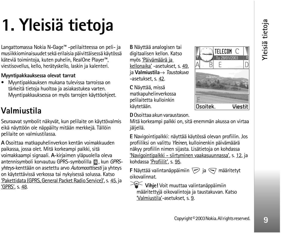 Myyntipakkauksessa on myös tarrojen käyttöohjeet. Valmiustila Seuraavat symbolit näkyvät, kun pelilaite on käyttövalmis eikä näyttöön ole näppäilty mitään merkkejä.