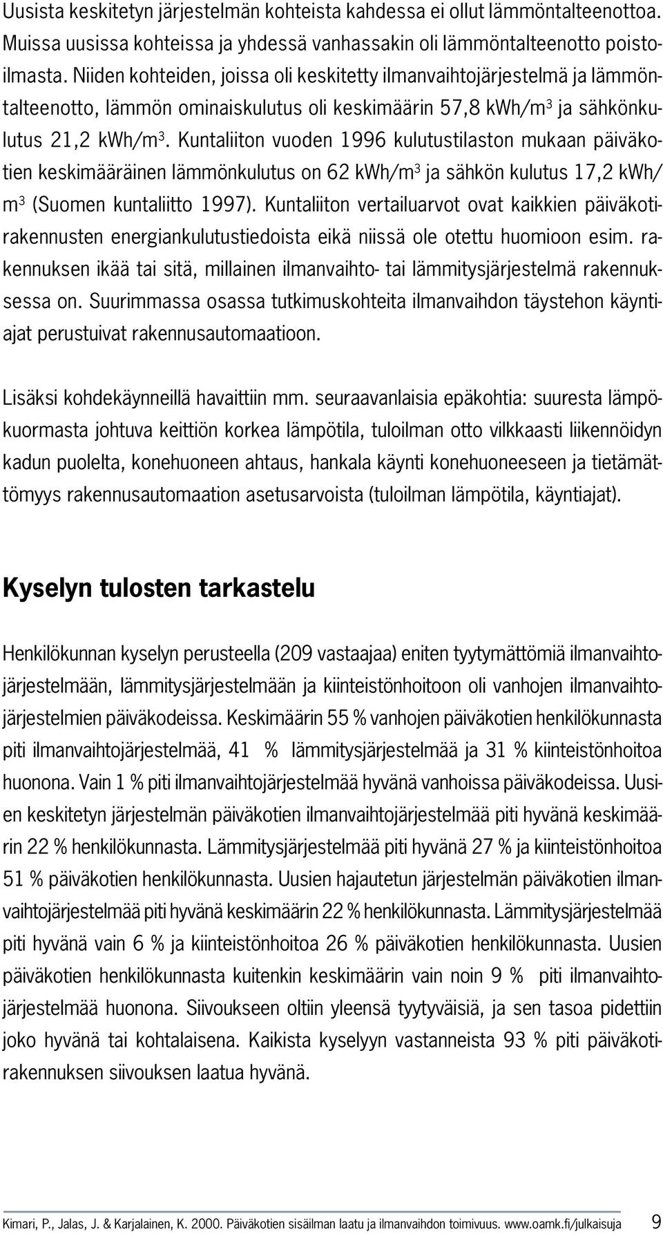 Kuntaliiton vuoden 1996 kulutustilaston mukaan päiväkotien keskimääräinen lämmönkulutus on 62 kwh/m 3 ja sähkön kulutus 17,2 kwh/ m 3 (Suomen kuntaliitto 1997).