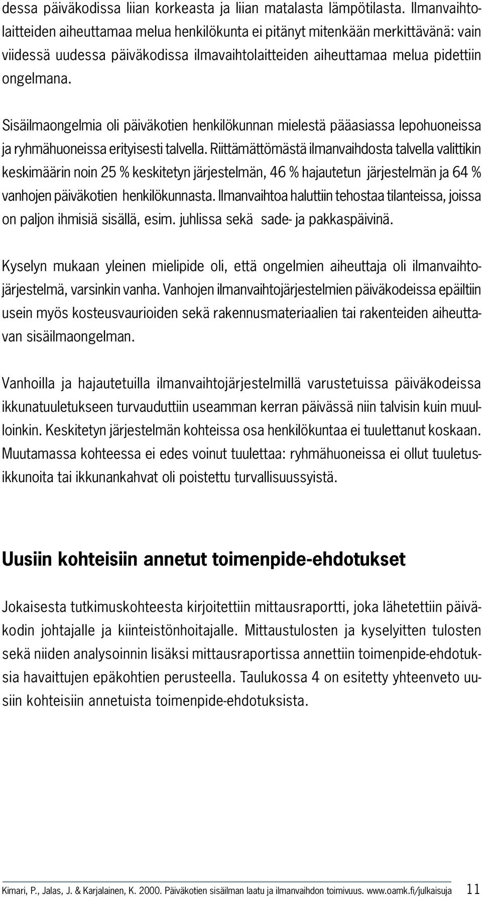 Sisäilmaongelmia oli päiväkotien henkilökunnan mielestä pääasiassa lepohuoneissa ja ryhmähuoneissa erityisesti talvella.