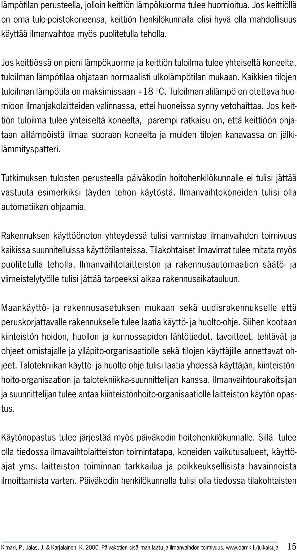 Jos keittiössä on pieni lämpökuorma ja keittiön tuloilma tulee yhteiseltä koneelta, tuloilman lämpötilaa ohjataan normaalisti ulkolämpötilan mukaan.