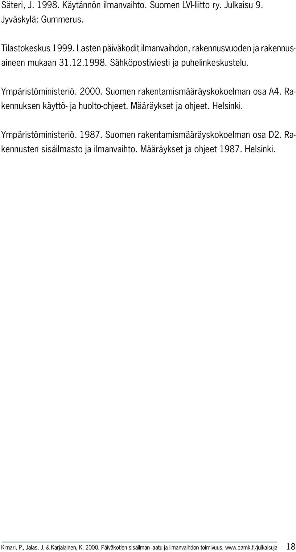 Suomen rakentamismääräyskokoelman osa A4. Rakennuksen käyttö- ja huolto-ohjeet. Määräykset ja ohjeet. Helsinki. Ympäristöministeriö. 1987.