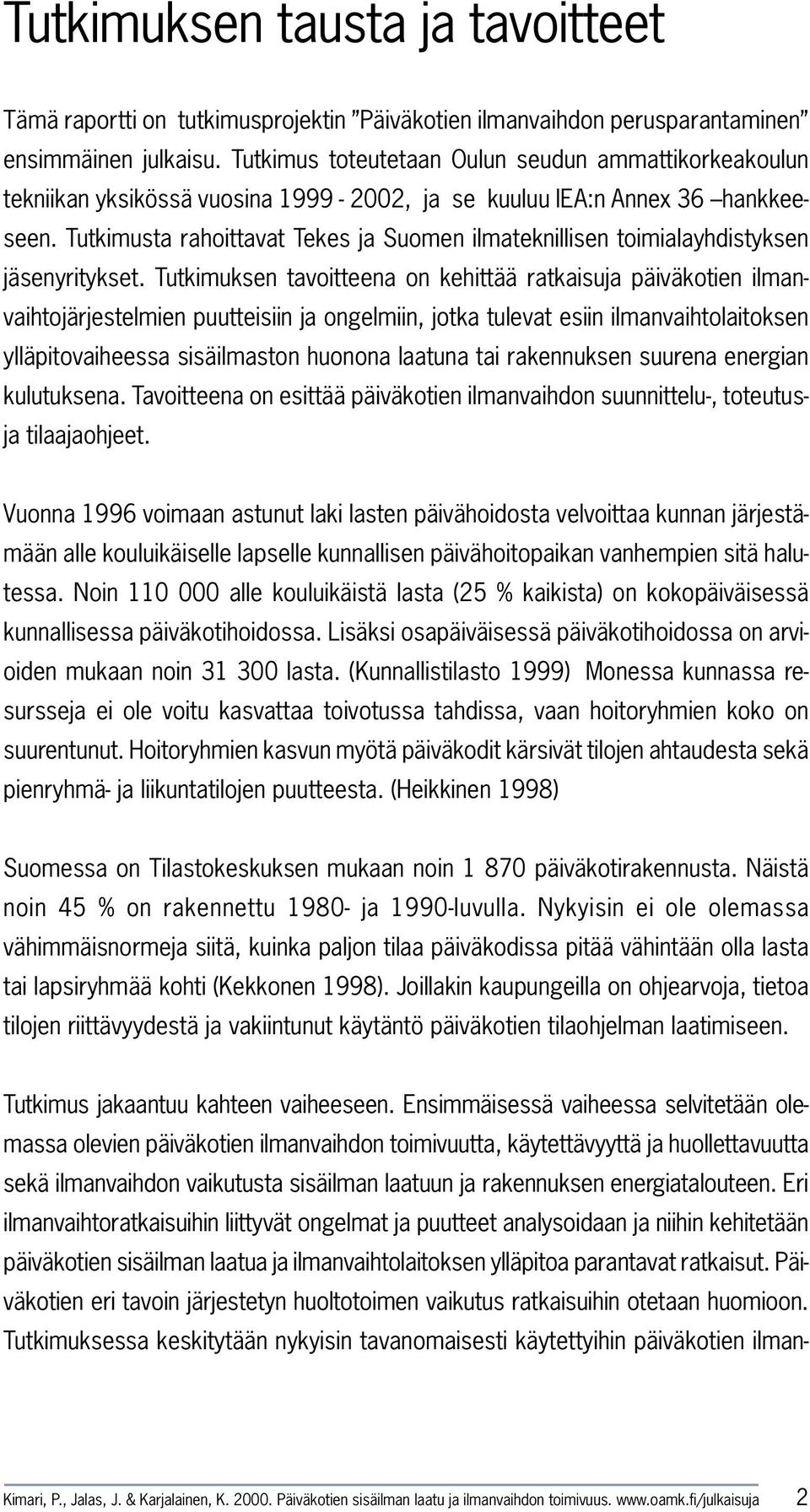 Tutkimusta rahoittavat Tekes ja Suomen ilmateknillisen toimialayhdistyksen jäsenyritykset.