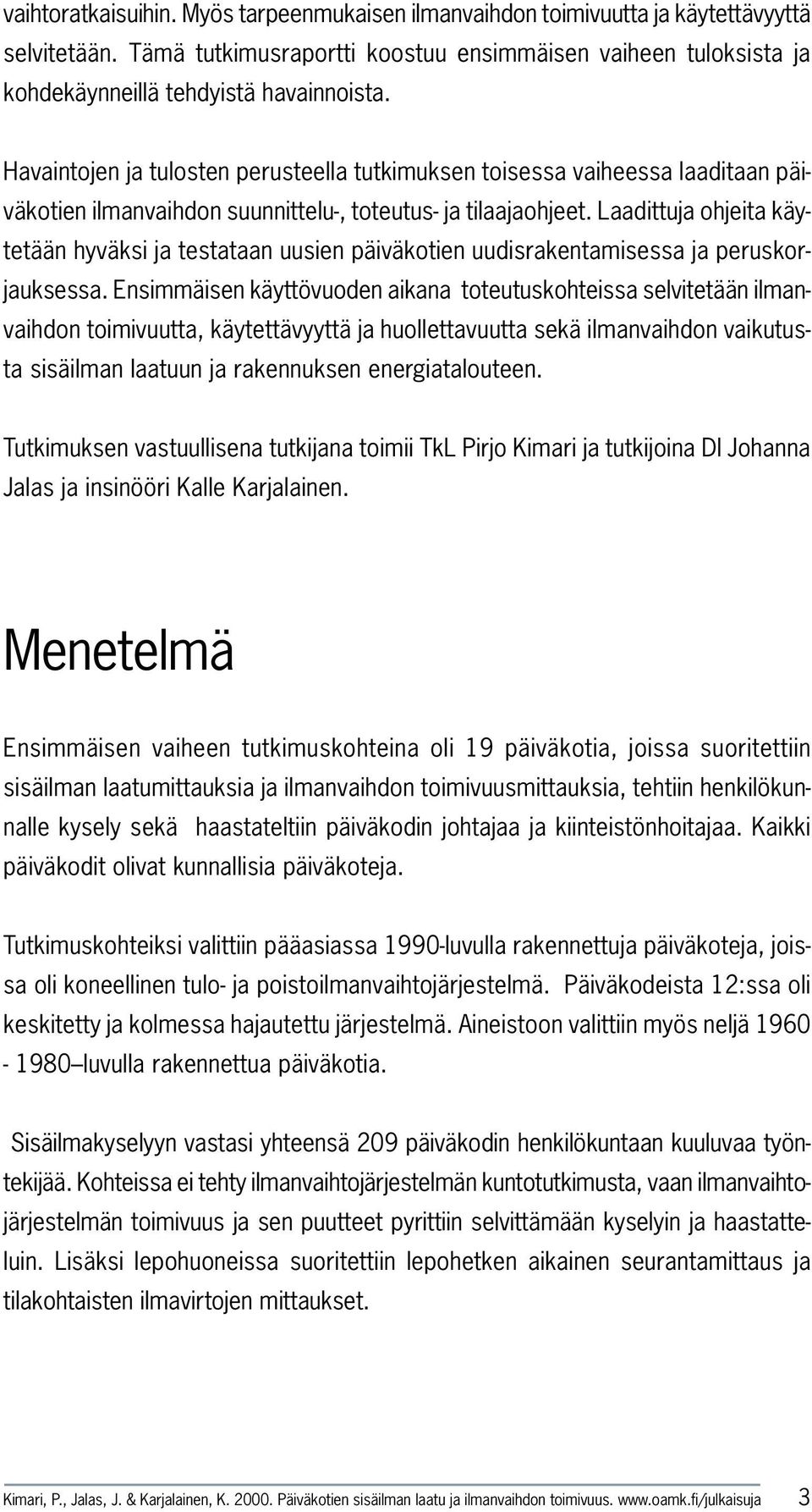 Laadittuja ohjeita käytetään hyväksi ja testataan uusien päiväkotien uudisrakentamisessa ja peruskorjauksessa.