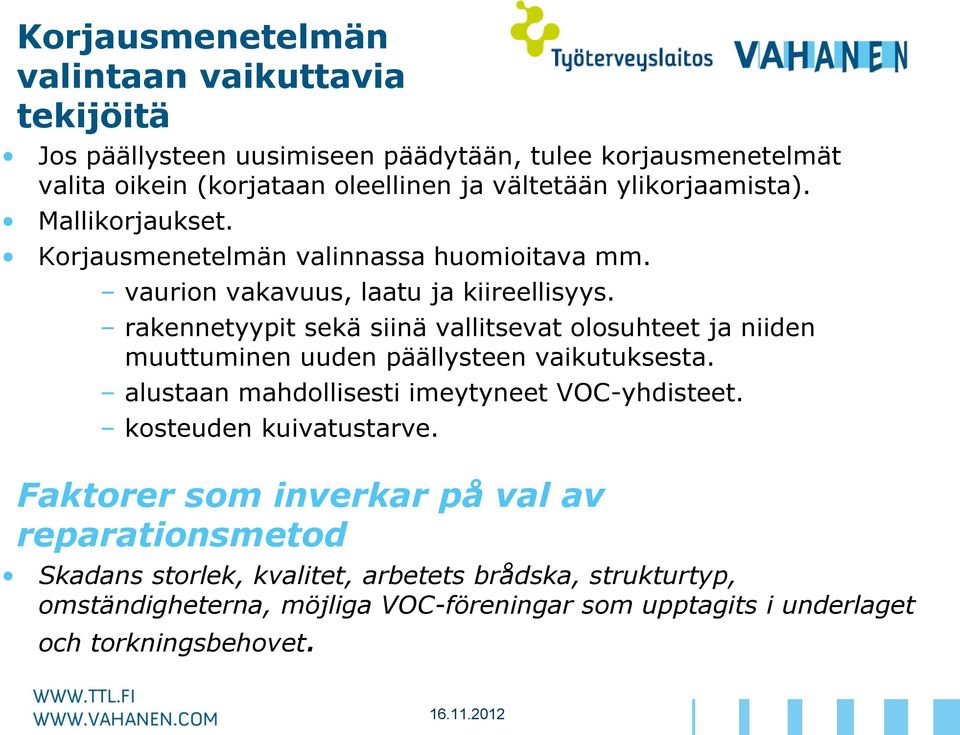 rakennetyypit sekä siinä vallitsevat olosuhteet ja niiden muuttuminen uuden päällysteen vaikutuksesta. alustaan mahdollisesti imeytyneet VOC-yhdisteet.