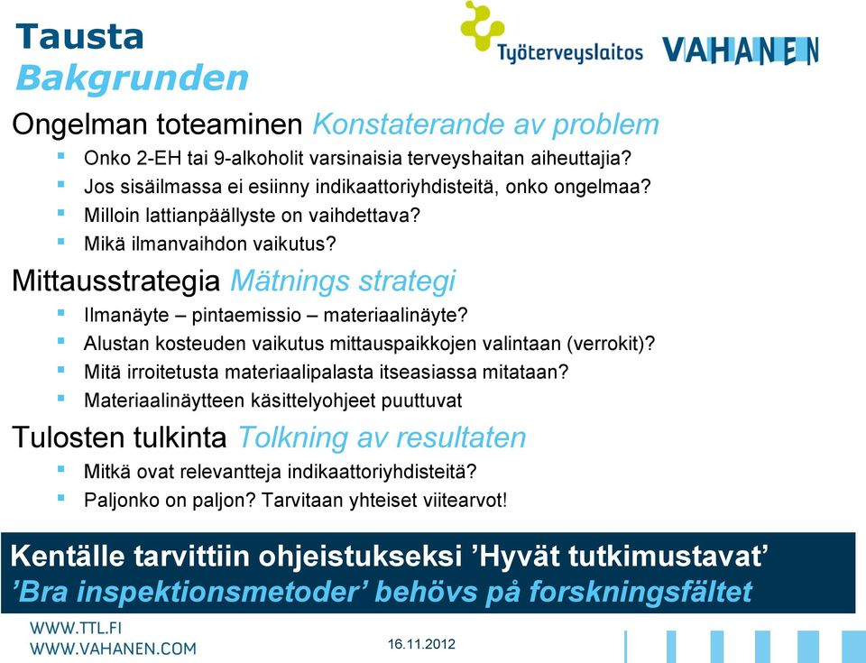 Mittausstrategia Mätnings strategi Ilmanäyte pintaemissio materiaalinäyte? Alustan kosteuden vaikutus mittauspaikkojen valintaan (verrokit)?