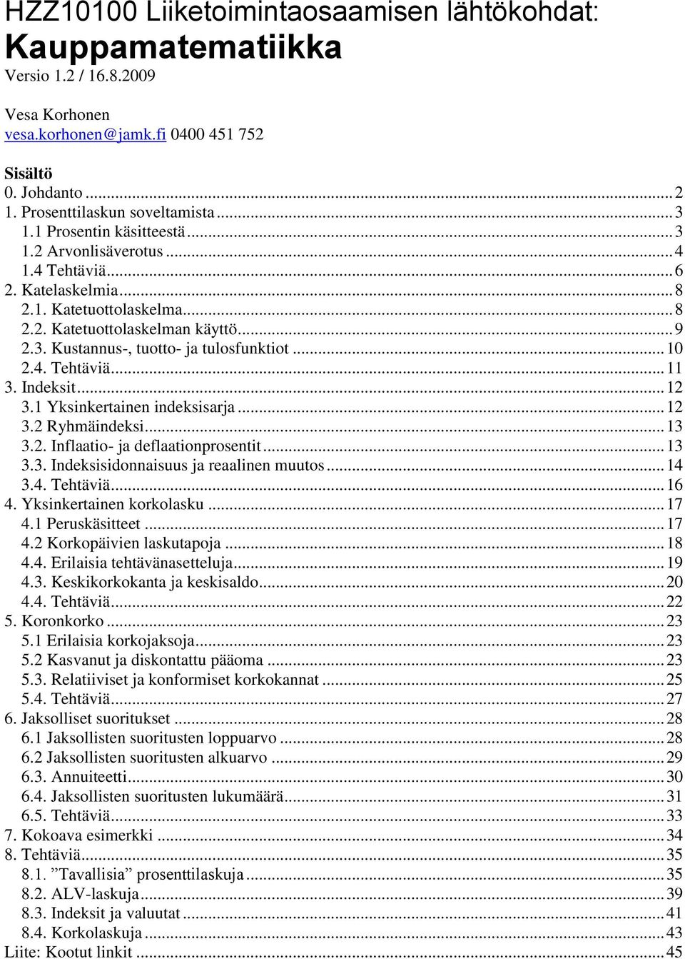 .. 10 2.4. Tehtäviä... 11 3. Indeksit... 12 3.1 Yksinkertainen indeksisarja... 12 3.2 Ryhmäindeksi... 13 3.2. Inflaatio- ja deflaationprosentit... 13 3.3. Indeksisidonnaisuus ja reaalinen muutos.