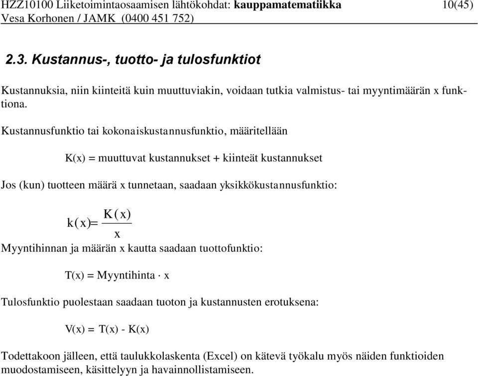 Kustannusfunktio tai kokonaiskustannusfunktio, määritellään K(x) = muuttuvat kustannukset + kiinteät kustannukset Jos (kun) tuotteen määrä x tunnetaan, saadaan