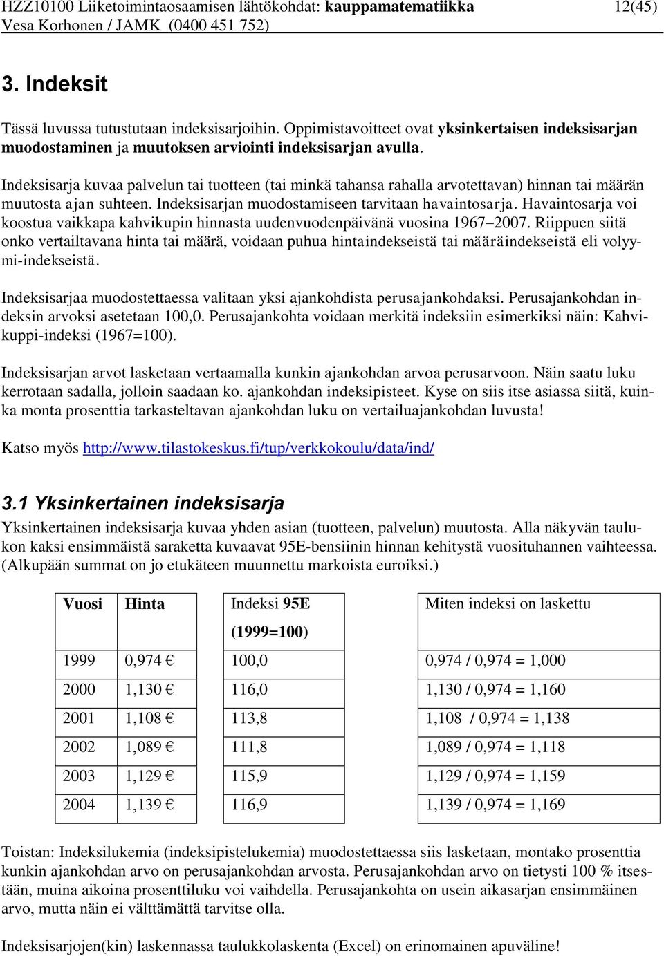 Indeksisarja kuvaa palvelun tai tuotteen (tai minkä tahansa rahalla arvotettavan) hinnan tai määrän muutosta ajan suhteen. Indeksisarjan muodostamiseen tarvitaan havaintosarja.