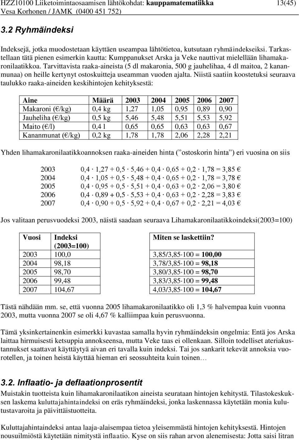 Tarvittavista raaka-aineista (5 dl makaronia, 500 g jauhelihaa, 4 dl maitoa, 2 kananmunaa) on heille kertynyt ostoskuitteja useamman vuoden ajalta.