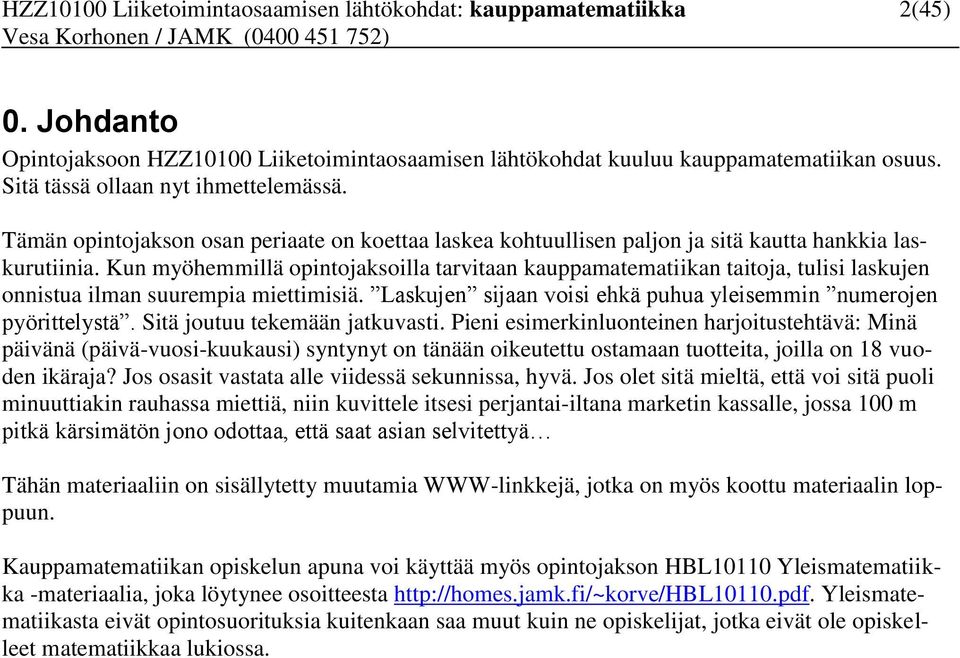 Kun myöhemmillä opintojaksoilla tarvitaan kauppamatematiikan taitoja, tulisi laskujen onnistua ilman suurempia miettimisiä. Laskujen sijaan voisi ehkä puhua yleisemmin numerojen pyörittelystä.