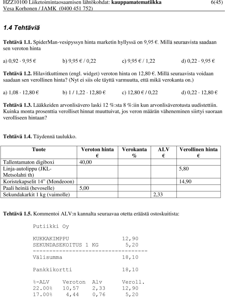 Millä seuraavista voidaan saadaan sen verollinen hinta? (Nyt ei siis ole täyttä varmuutta, että mikä verokanta on.) a) 1,08 12,80 b) 1 / 1,22 12,80 c) 12,80 / 0,22 d) 0,22 12,80 Tehtävä 1.3.