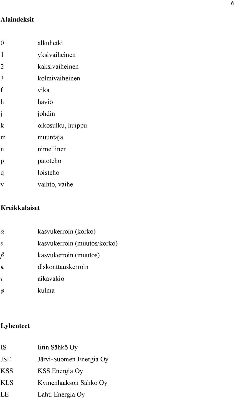 kasvukerroin (korko) kasvukerroin (muutos/korko) kasvukerroin (muutos) diskonttauskerroin aikavakio kulma