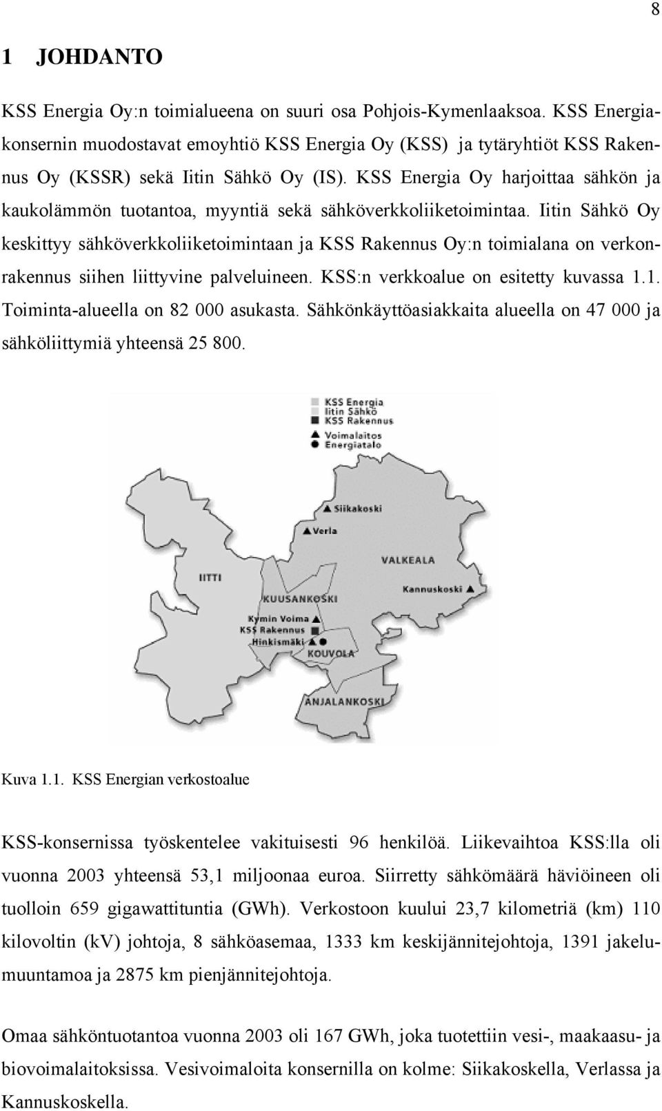 KSS Energia Oy harjoittaa sähkön ja kaukolämmön tuotantoa, myyntiä sekä sähköverkkoliiketoimintaa.