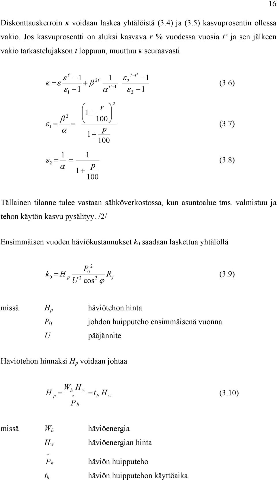 6) 2 β ε = = α 1 1 + r 100 p 1+ 100 2 (3.7) 1 1 ε 2 = = (3.8) α p 1+ 100 Tällainen tilanne tulee vastaan sähköverkostossa, kun asuntoalue tms. valmistuu ja tehon käytön kasvu pysähtyy.