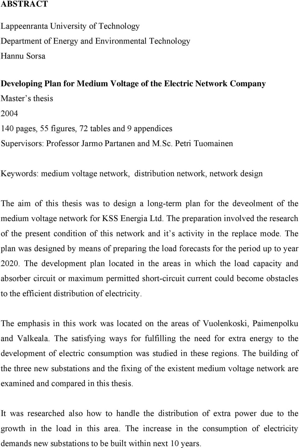 Petri Tuomainen Keywords: medium voltage network, distribution network, network design The aim of this thesis was to design a long-term plan for the deveolment of the medium voltage network for KSS