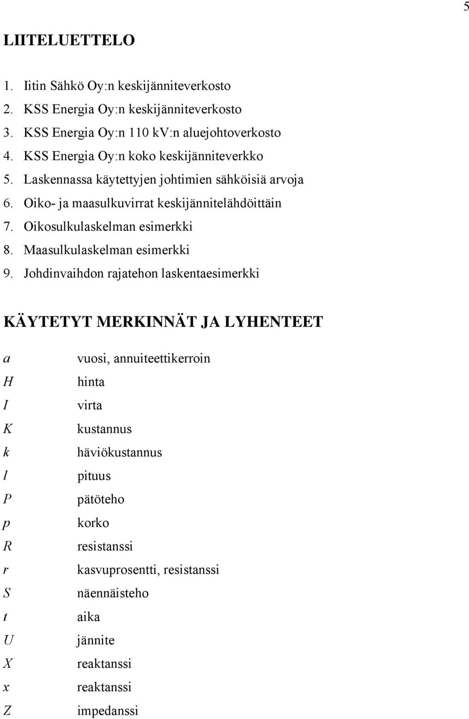 Oikosulkulaskelman esimerkki 8. Maasulkulaskelman esimerkki 9.