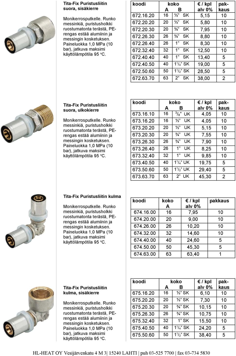 6.00 674..00 674..00 674..00 674..00 674.0.00 674.6.00 6 UK UK UK UK UK UK /4 UK 0 / UK 6 UK 6 0 6 Tita-Fix Puristusliitin kulma, sisäkierre Paineluokka,0 MPa ( käyttölämpötila 9 oc. 67.6. 67.. 67..0