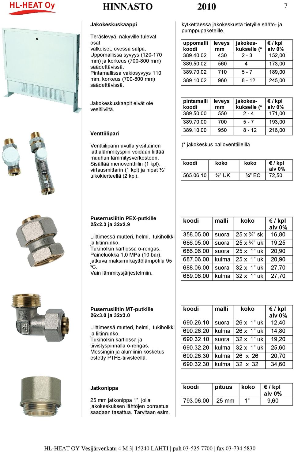 .0 960 8-4,00 pinta 89.0.00 leveys 0 jakokeskukselle (* -4 7,00 89.70.00 700-7 9,00 89..00 90 8 -,00 Venttiiliparin avulla yksittäinen lattialäityspiiri voidaan liittää muuhun läitysverkostoon.