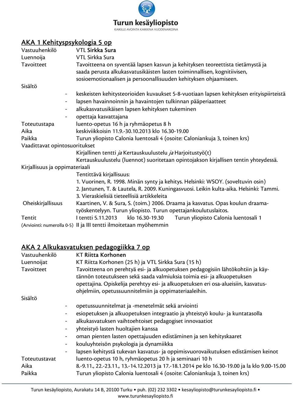 keskeisten kehitysteorioiden kuvaukset 5-8-vuotiaan lapsen kehityksen erityispiirteistä lapsen havainnoinnin ja havaintojen tulkinnan pääperiaatteet alkukasvatusikäisen lapsen kehityksen tukeminen