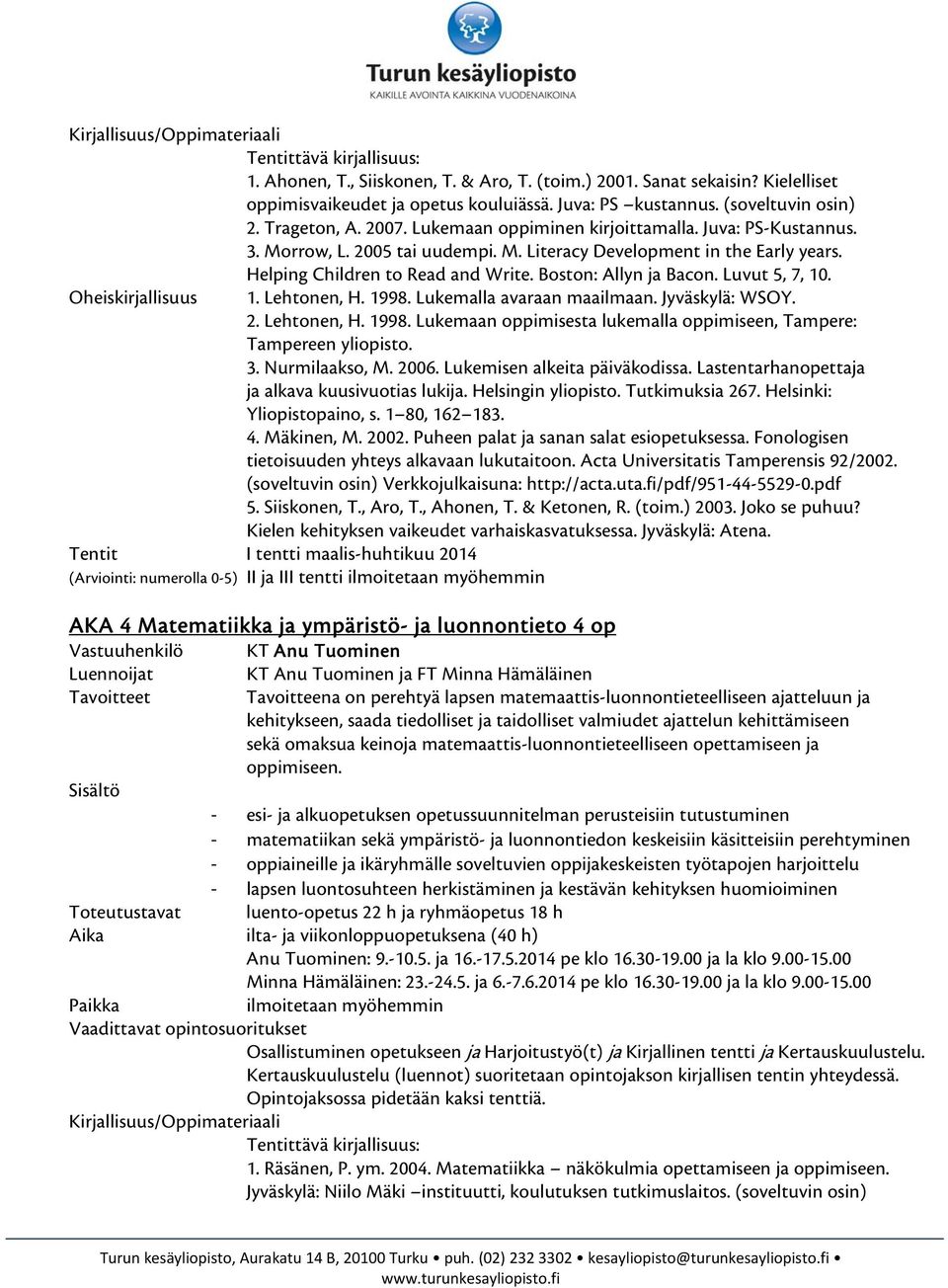 Luvut 5, 7, 10. Oheiskirjallisuus 1. Lehtonen, H. 1998. Lukemalla avaraan maailmaan. Jyväskylä: WSOY. 2. Lehtonen, H. 1998. Lukemaan oppimisesta lukemalla oppimiseen, Tampere: Tampereen yliopisto. 3.