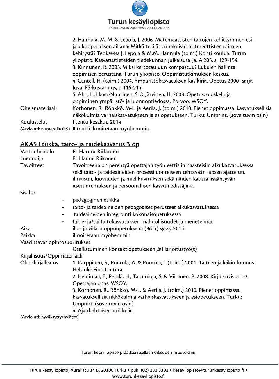 Lukujen hallinta oppimisen perustana. Turun yliopisto: Oppimistutkimuksen keskus. 4. Cantell, H. (toim.) 2004. Ympäristökasvatuksen käsikirja. Opetus 2000 -sarja. Juva: PS-kustannus, s. 116-214. 5.