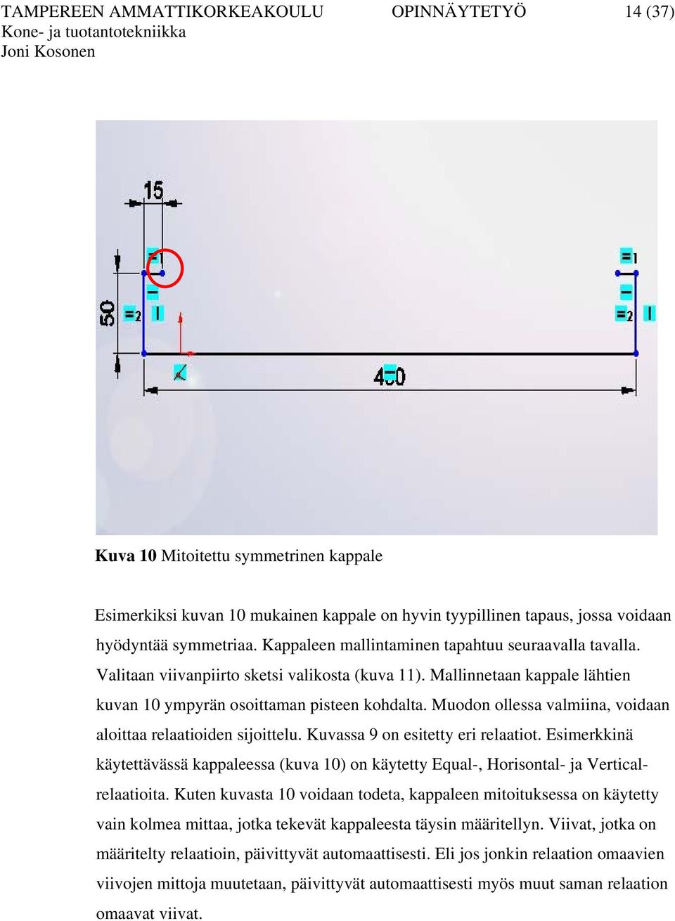 Muodon ollessa valmiina, voidaan aloittaa relaatioiden sijoittelu. Kuvassa 9 on esitetty eri relaatiot.