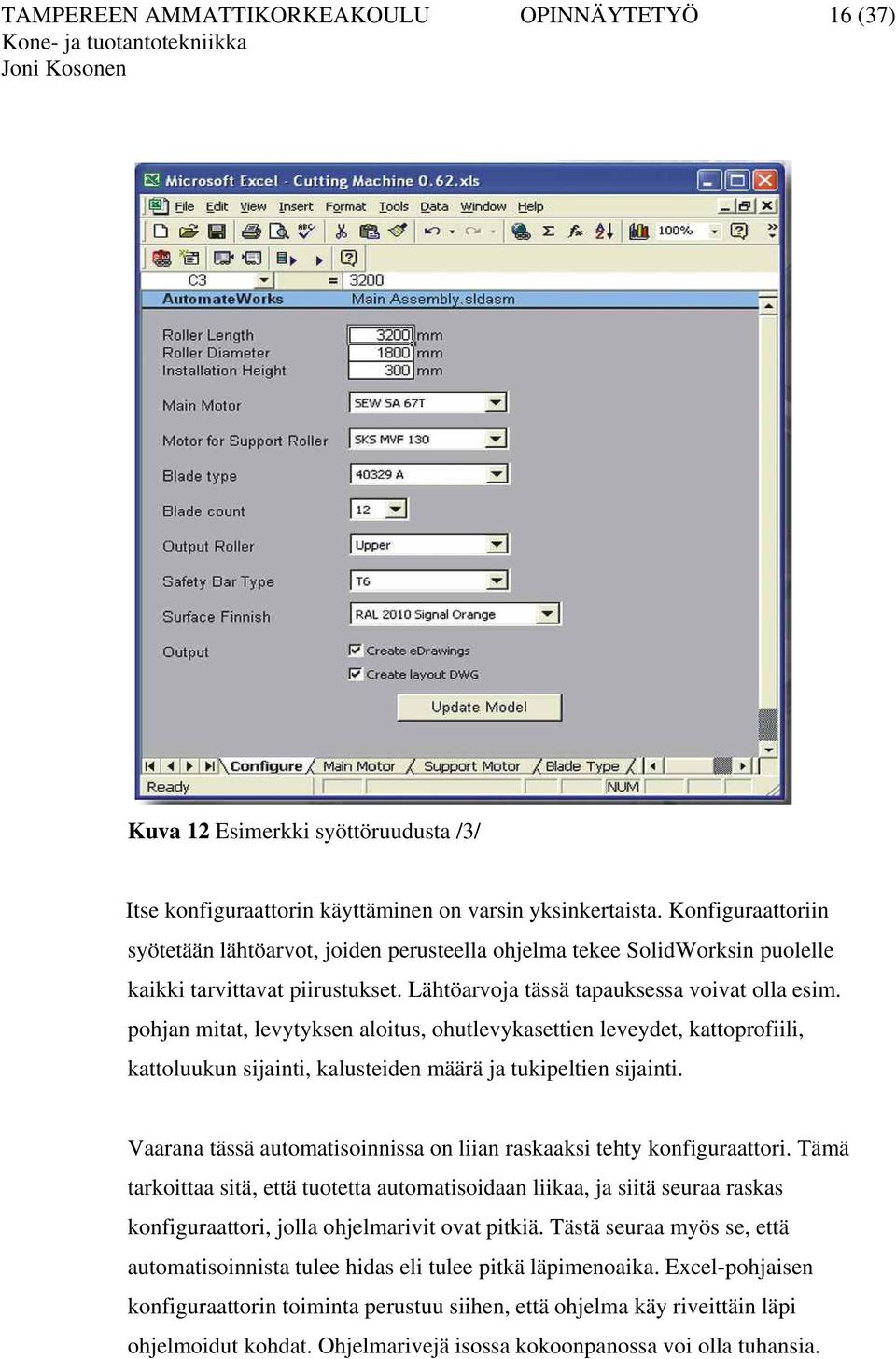 pohjan mitat, levytyksen aloitus, ohutlevykasettien leveydet, kattoprofiili, kattoluukun sijainti, kalusteiden määrä ja tukipeltien sijainti.