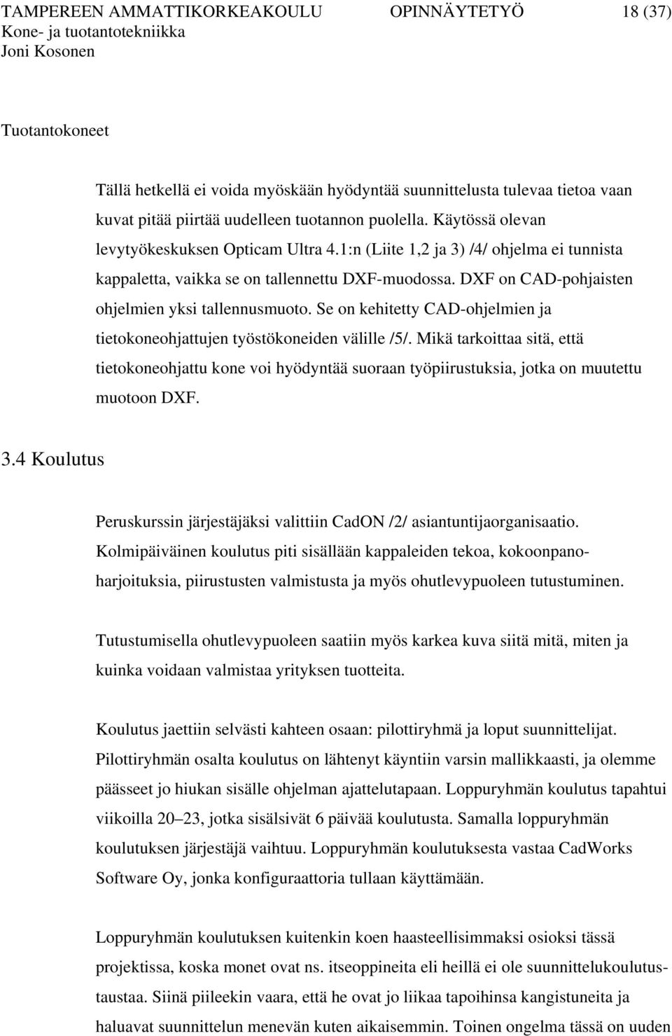 Se on kehitetty CAD-ohjelmien ja tietokoneohjattujen työstökoneiden välille /5/. Mikä tarkoittaa sitä, että tietokoneohjattu kone voi hyödyntää suoraan työpiirustuksia, jotka on muutettu muotoon DXF.