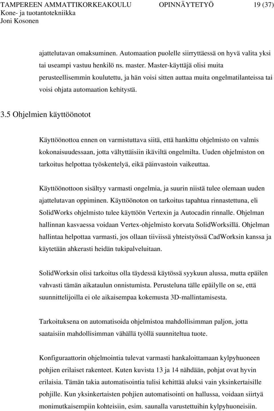 5 Ohjelmien käyttöönotot Käyttöönottoa ennen on varmistuttava siitä, että hankittu ohjelmisto on valmis kokonaisuudessaan, jotta vältyttäisiin ikäviltä ongelmilta.