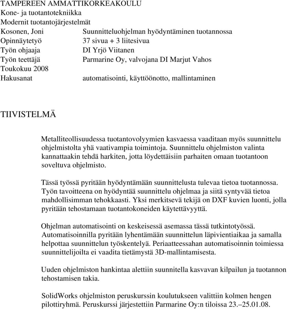 ohjelmistolta yhä vaativampia toimintoja. Suunnittelu ohjelmiston valinta kannattaakin tehdä harkiten, jotta löydettäisiin parhaiten omaan tuotantoon soveltuva ohjelmisto.