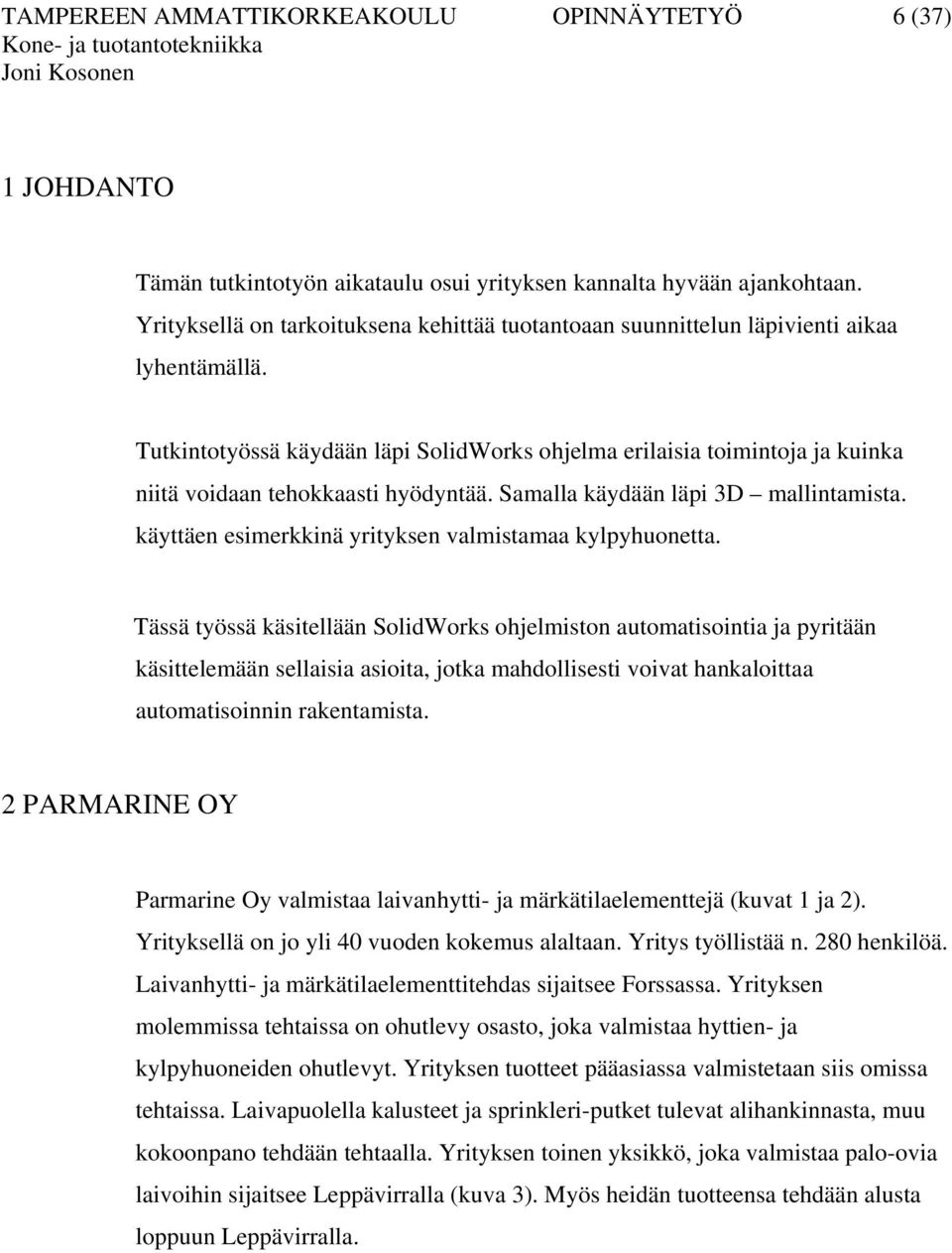 Tutkintotyössä käydään läpi SolidWorks ohjelma erilaisia toimintoja ja kuinka niitä voidaan tehokkaasti hyödyntää. Samalla käydään läpi 3D mallintamista.