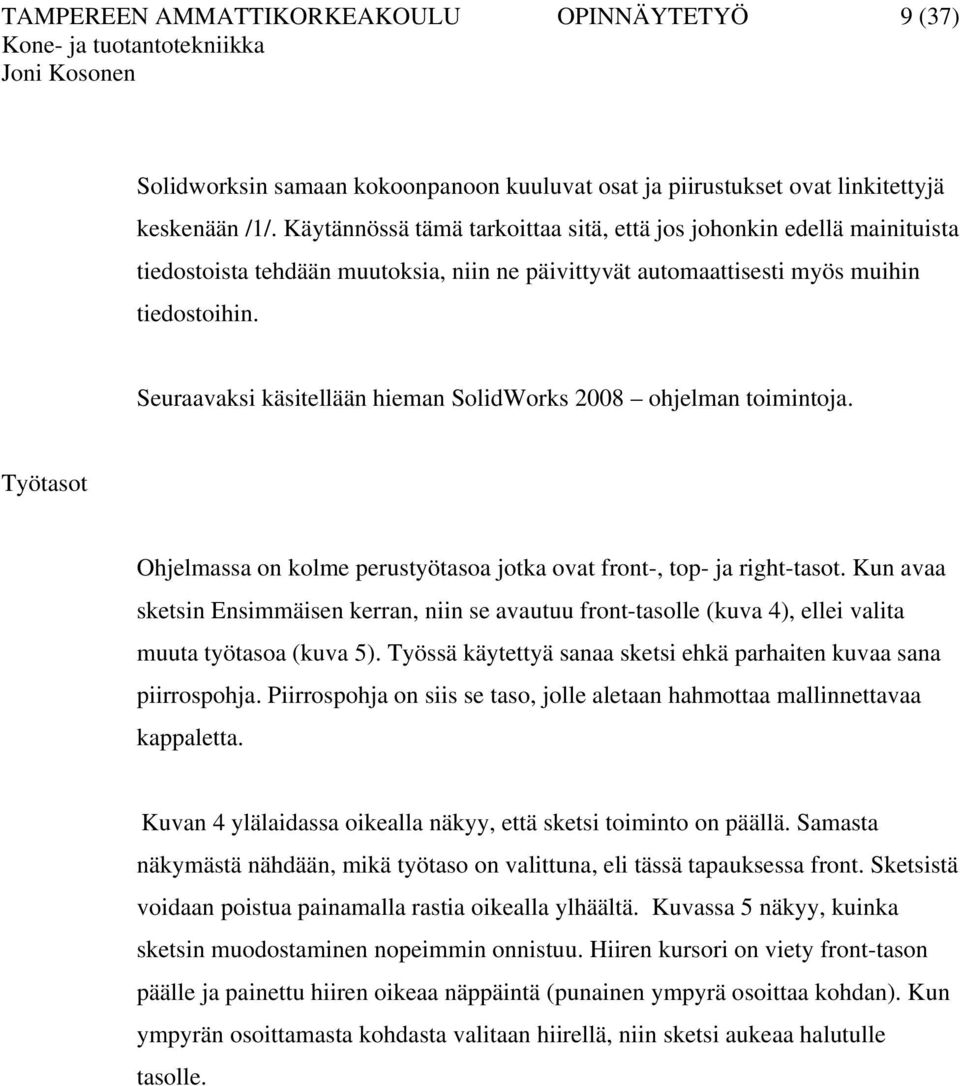 Seuraavaksi käsitellään hieman SolidWorks 2008 ohjelman toimintoja. Työtasot Ohjelmassa on kolme perustyötasoa jotka ovat front-, top- ja right-tasot.