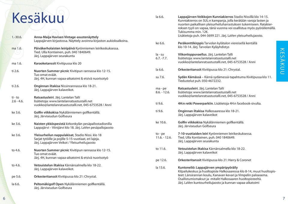 6. Onginnan iltakisa Nissinrannassa klo 18-21. Järj. Lappajärven kalaveikot. ti - to Ratsastusleiri. Järj. Lantelan Talli 2.6-4.6. lisätietoja: www.lantelanratsastustalli.