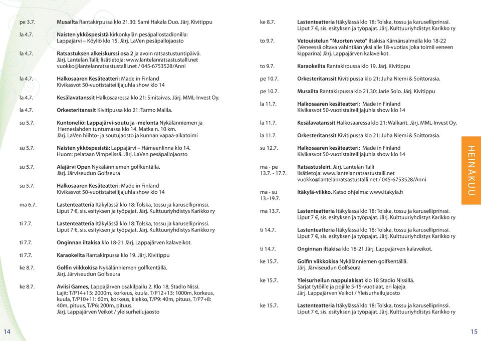 Liput 7, sis. esityksen ja työpajat. Järj. Kulttuuriyhdistys Karikko ry to 9.7. Vetouistelun Nuorten veto iltakisa Kärnänsalmella klo 18-22 (Veneessä oltava vähintään yksi alle 18-vuotias joka toimii veneen kipparina) Järj.