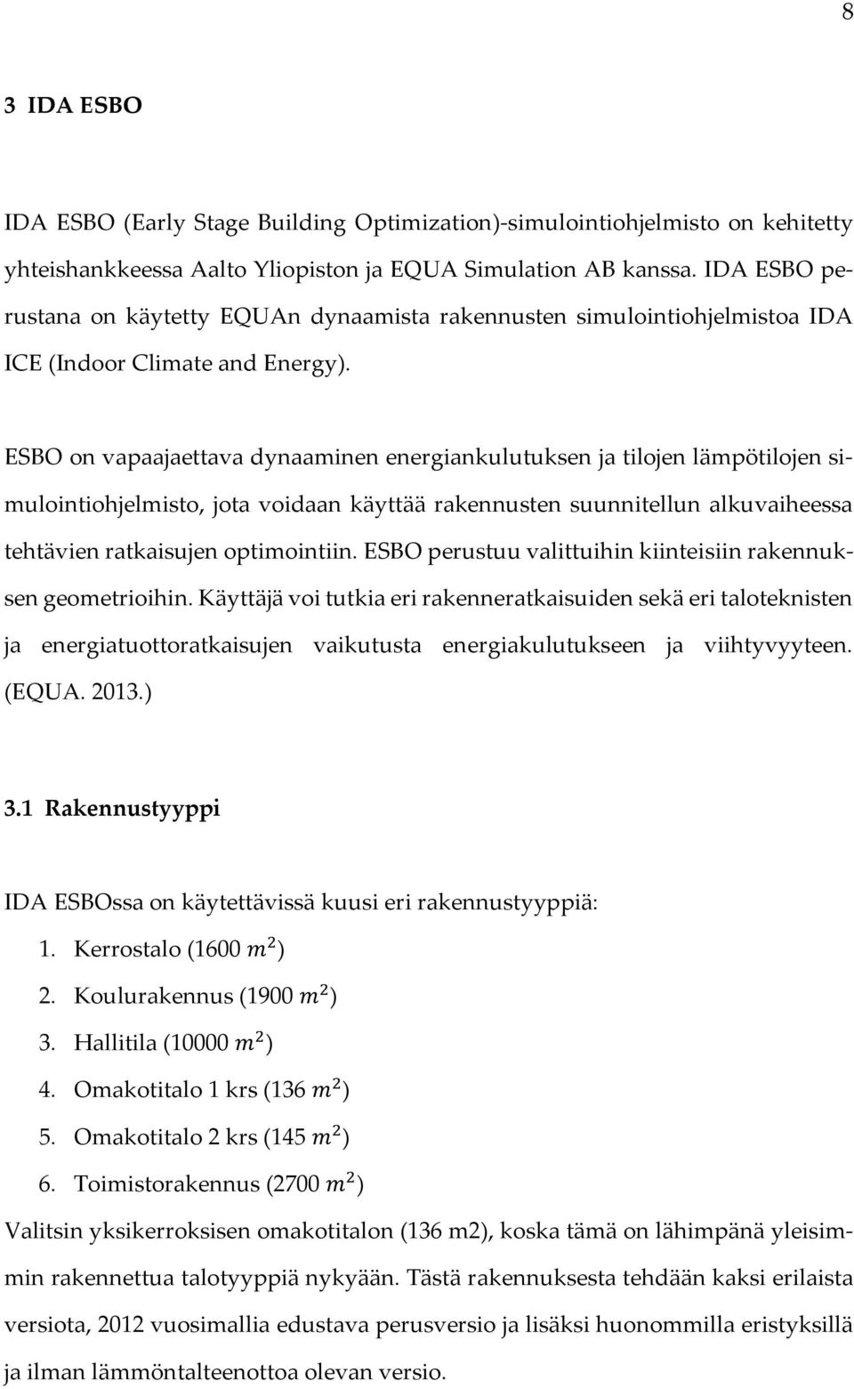 ESBO on vapaajaettava dynaaminen energiankulutuksen ja tilojen lämpötilojen simulointiohjelmisto, jota voidaan käyttää rakennusten suunnitellun alkuvaiheessa tehtävien ratkaisujen optimointiin.