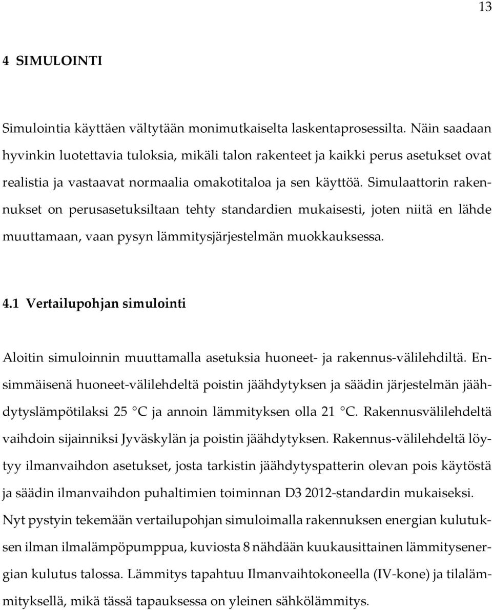 Simulaattorin rakennukset on perusasetuksiltaan tehty standardien mukaisesti, joten niitä en lähde muuttamaan, vaan pysyn lämmitysjärjestelmän muokkauksessa. 4.