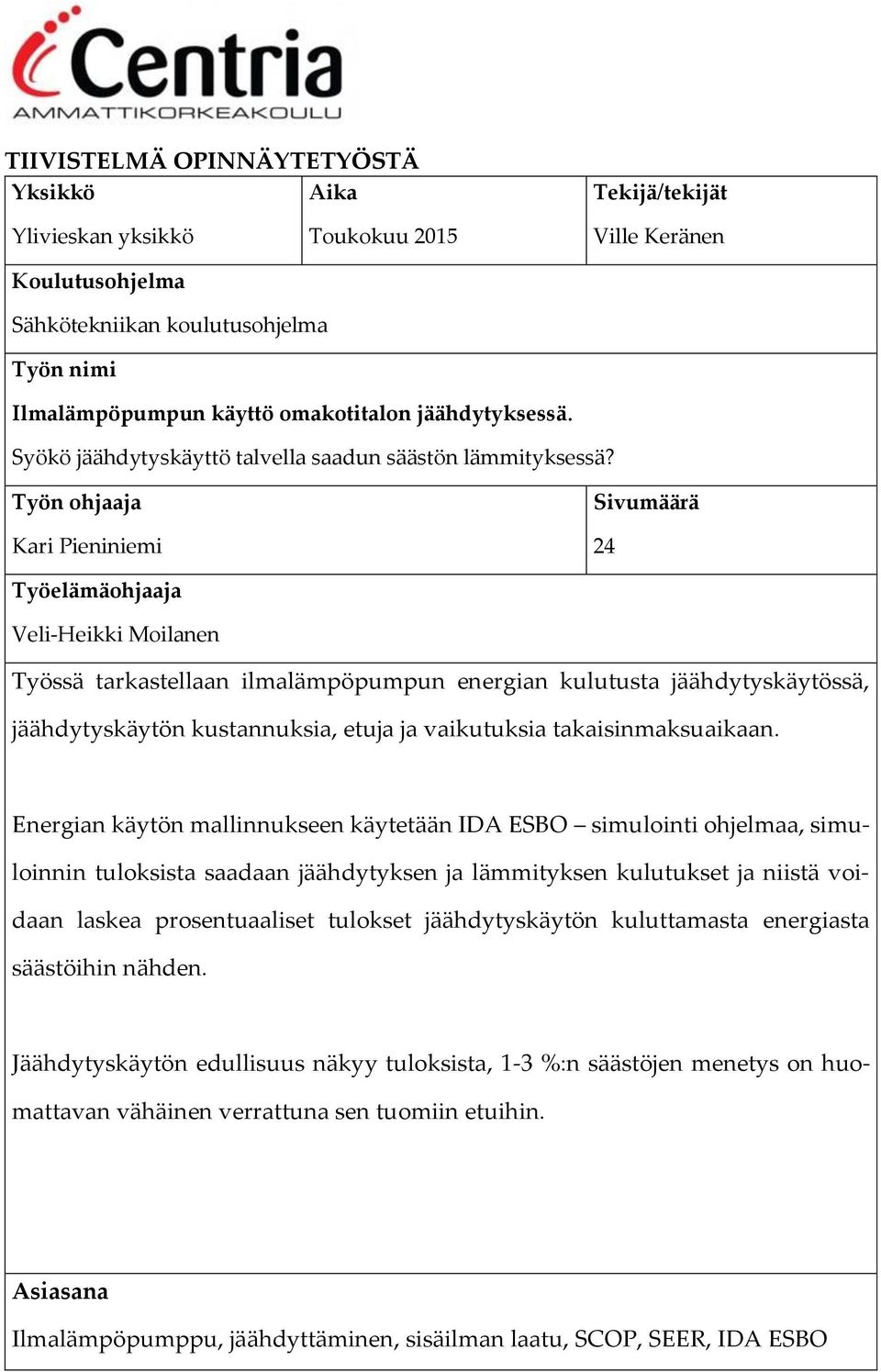 Työn ohjaaja Kari Pieniniemi Sivumäärä 24 Työelämäohjaaja Veli-Heikki Moilanen Työssä tarkastellaan ilmalämpöpumpun energian kulutusta jäähdytyskäytössä, jäähdytyskäytön kustannuksia, etuja ja