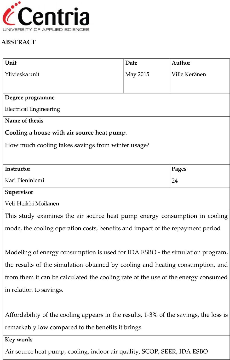 Instructor Kari Pieniniemi Pages 24 Supervisor Veli-Heikki Moilanen This study examines the air source heat pump energy consumption in cooling mode, the cooling operation costs, benefits and impact