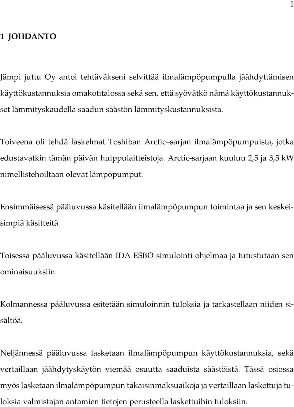 Arctic-sarjaan kuuluu 2,5 ja 3,5 kw nimellistehoiltaan olevat lämpöpumput. Ensimmäisessä pääluvussa käsitellään ilmalämpöpumpun toimintaa ja sen keskeisimpiä käsitteitä.