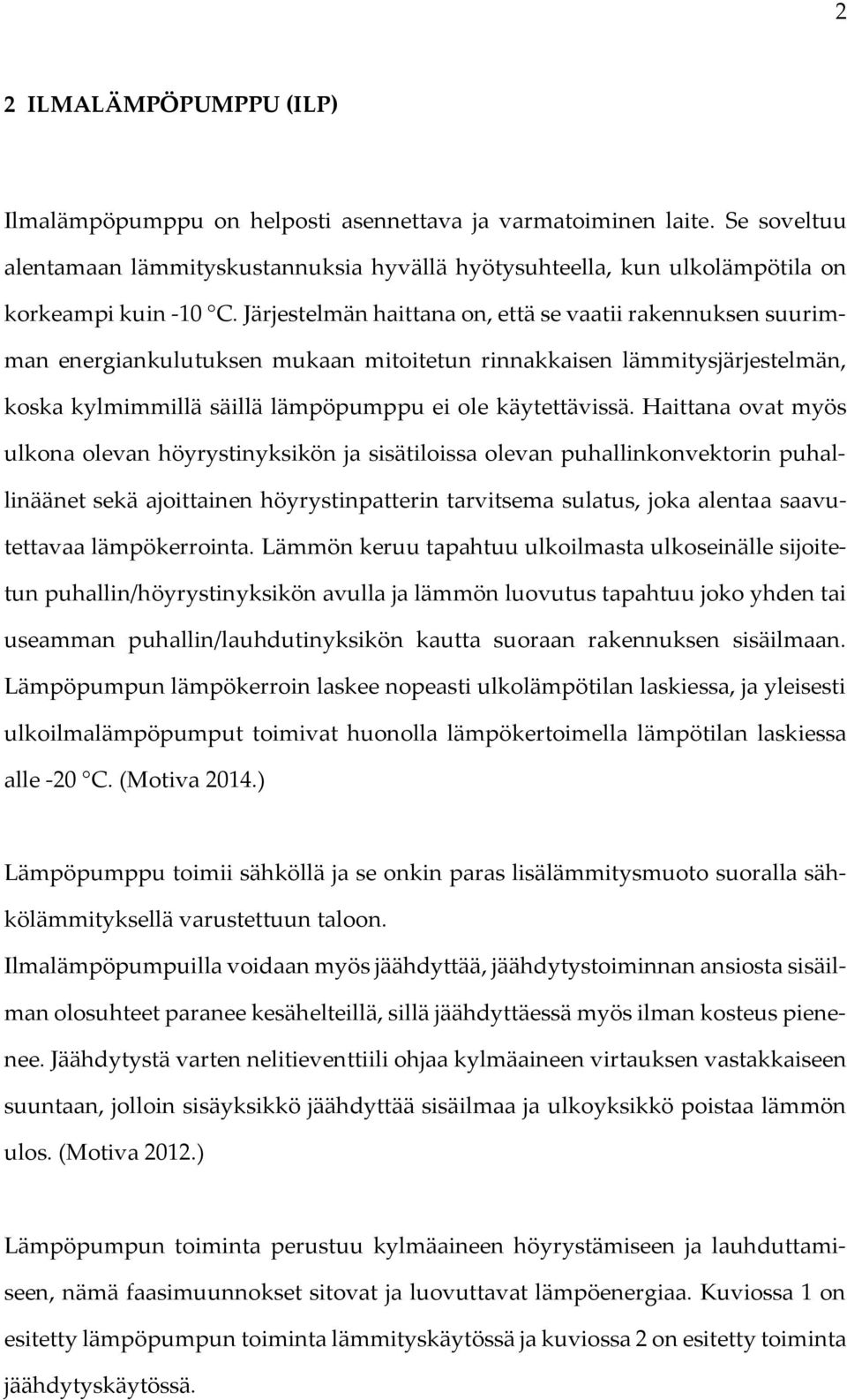 Haittana ovat myös ulkona olevan höyrystinyksikön ja sisätiloissa olevan puhallinkonvektorin puhallinäänet sekä ajoittainen höyrystinpatterin tarvitsema sulatus, joka alentaa saavutettavaa